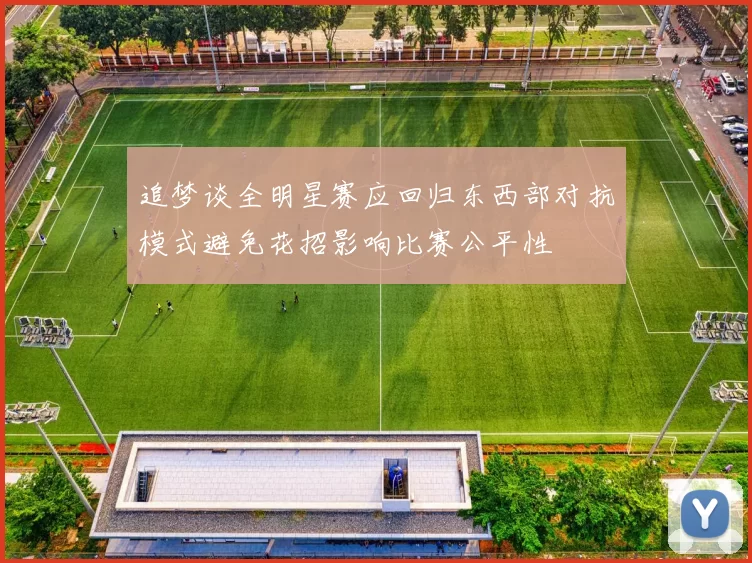 追梦谈全明星赛应回归东西部对抗模式避免花招影响比赛公平性