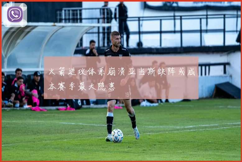 火箭进攻体系崩溃亚当斯缺阵或成本赛季最大隐患