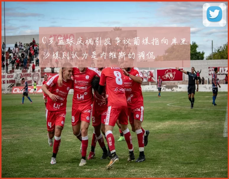 C罗篮球庆祝引发争议葡媒指向库里沙媒则认为是内维斯的调侃