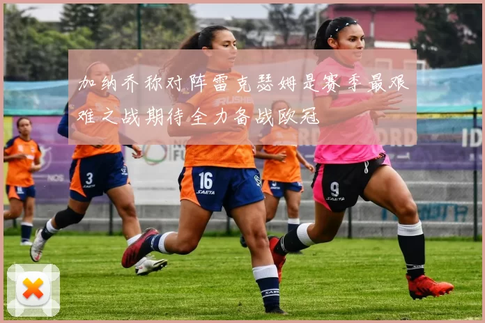 加纳乔称对阵雷克瑟姆是赛季最艰难之战期待全力备战欧冠